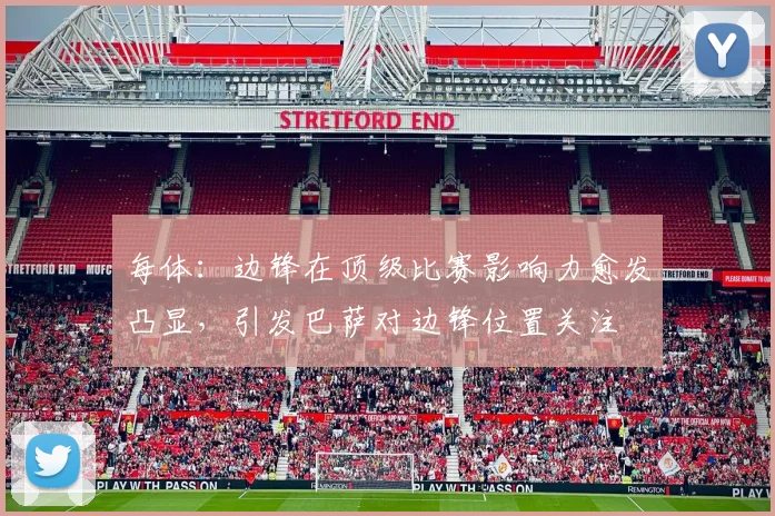 每体：边锋在顶级比赛影响力愈发凸显，引发巴萨对边锋位置关注